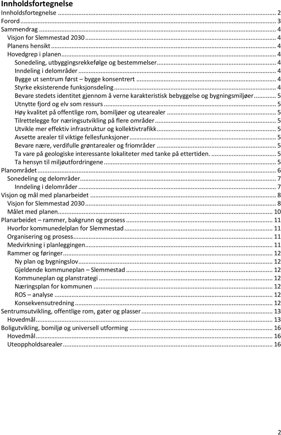 .. 4 Bevare stedets identitet gjennom å verne karakteristisk bebyggelse og bygningsmiljøer... 5 Utnytte fjord og elv som ressurs... 5 Høy kvalitet på offentlige rom, bomiljøer og utearealer.