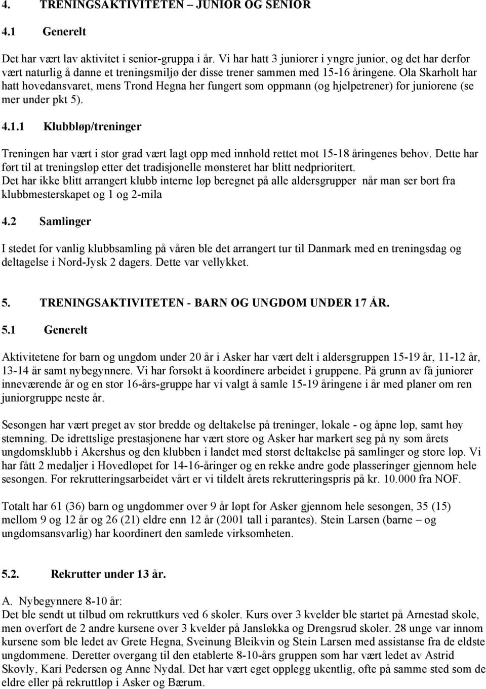 Ola Skarholt har hatt hovedansvaret, mens Trond Hegna her fungert som oppmann (og hjelpetrener) for juniorene (se mer under pkt 5). 4.1.