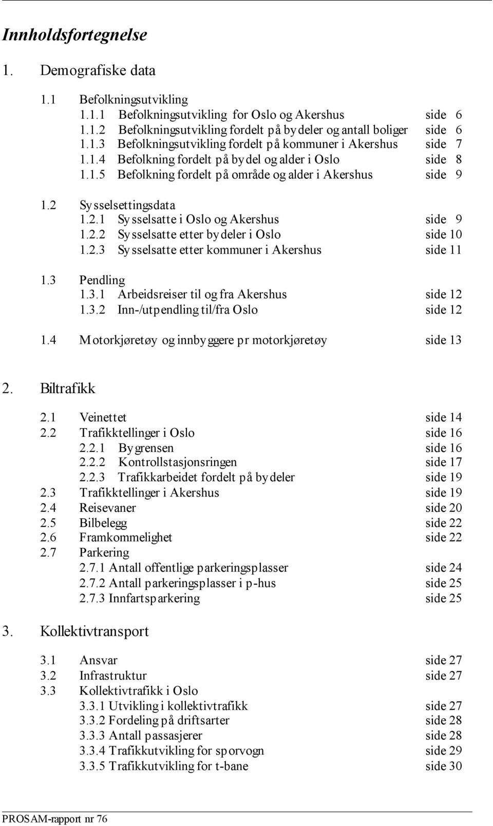 2.3 Sysselsatte etter kommuner i Akershus side 11 1.3 Pendling 1.3.1 Arbeidsreiser til og fra Akershus side 12 1.3.2 Inn-/utpendling til/fra Oslo side 12 1.