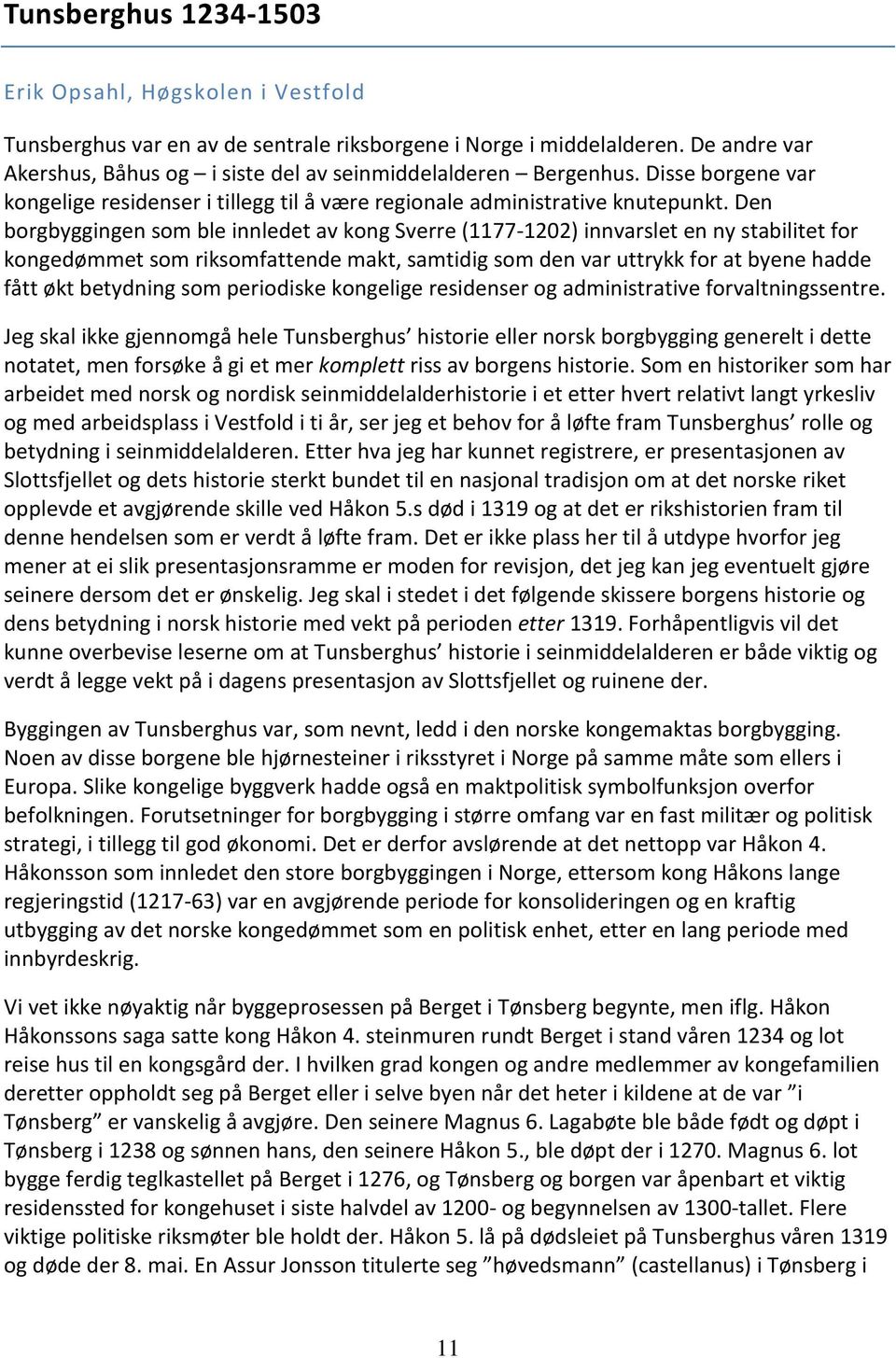 Den borgbyggingen som ble innledet av kong Sverre (1177-1202) innvarslet en ny stabilitet for kongedømmet som riksomfattende makt, samtidig som den var uttrykk for at byene hadde fått økt betydning