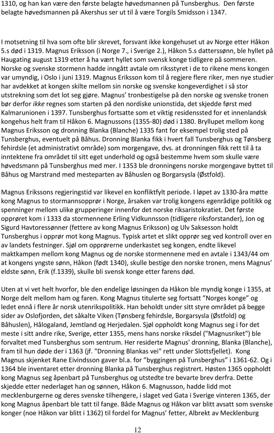 s datterssønn, ble hyllet på Haugating august 1319 etter å ha vært hyllet som svensk konge tidligere på sommeren.