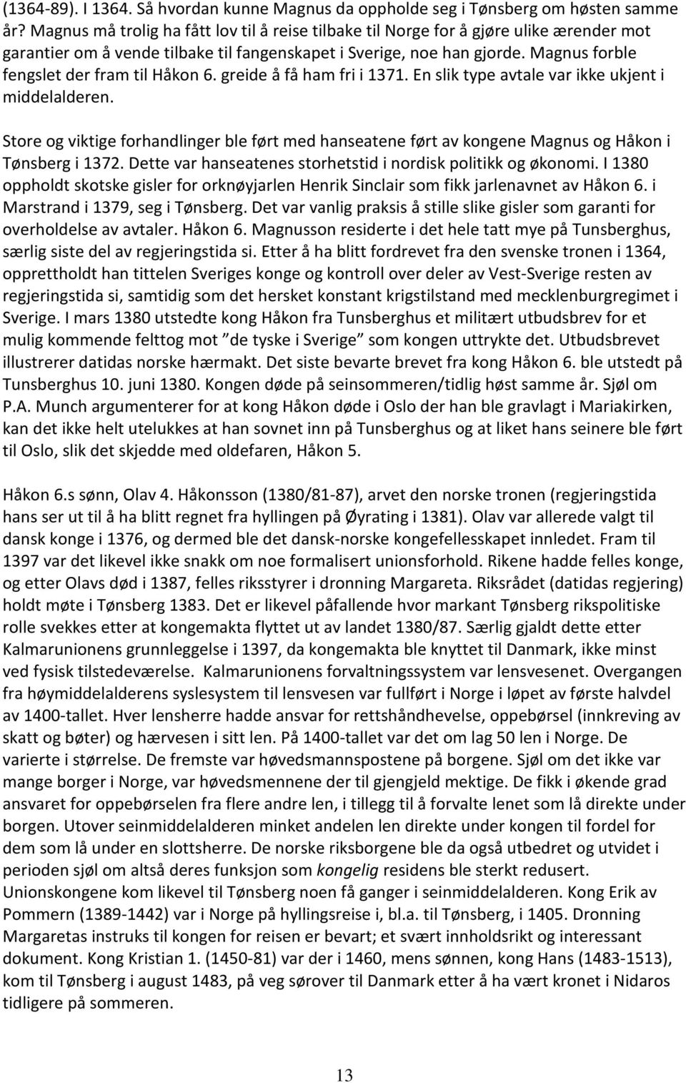 Magnus forble fengslet der fram til Håkon 6. greide å få ham fri i 1371. En slik type avtale var ikke ukjent i middelalderen.