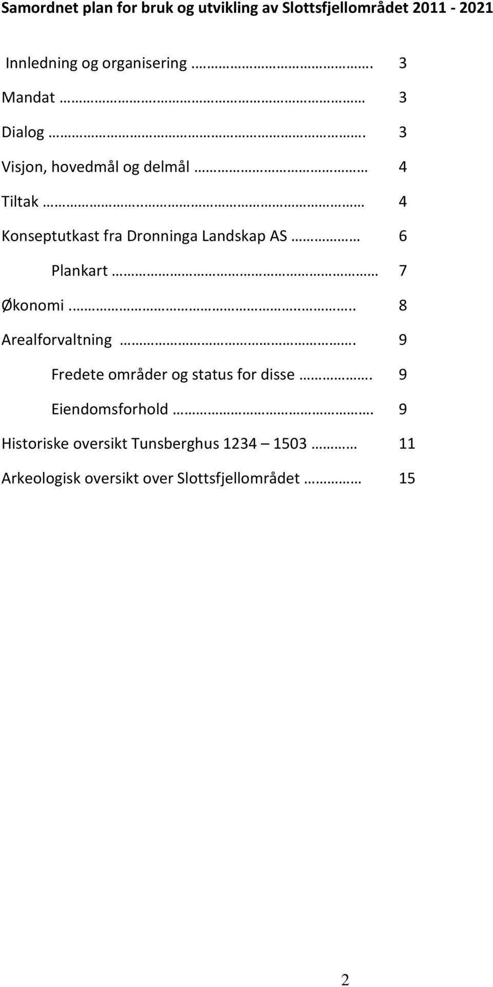 . 4 Konseptutkast fra Dronninga Landskap AS 6 Plankart 7 Økonomi..... 8 Arealforvaltning.