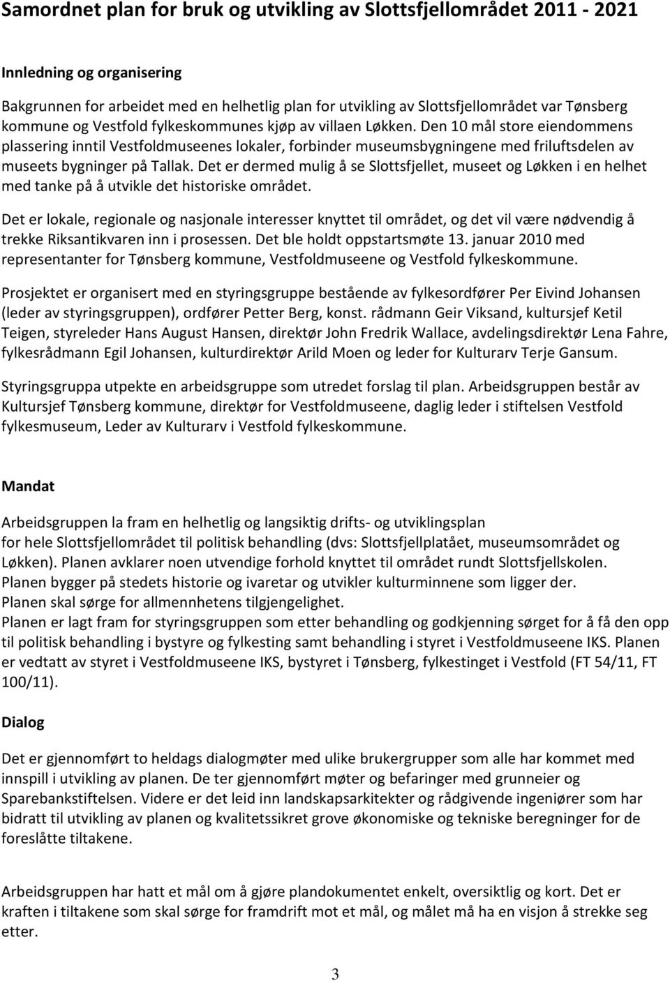 Den 10 mål store eiendommens plassering inntil Vestfoldmuseenes lokaler, forbinder museumsbygningene med friluftsdelen av museets bygninger på Tallak.