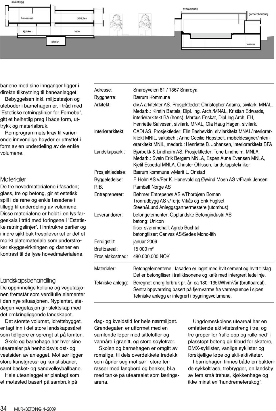 Romprogrammets krav til varierende innvendige høyder er utnyttet i form av en underdeling av de enkle volumene.