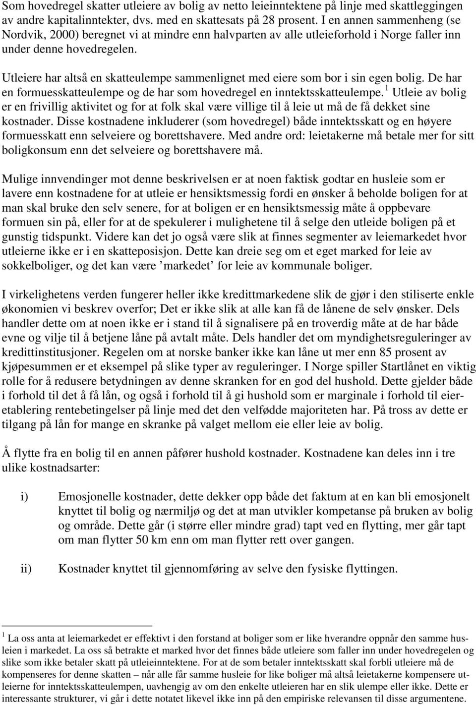 Utleiere har altså en skatteulempe sammenlignet med eiere som bor i sin egen bolig. De har en formuesskatteulempe og de har som hovedregel en inntektsskatteulempe.