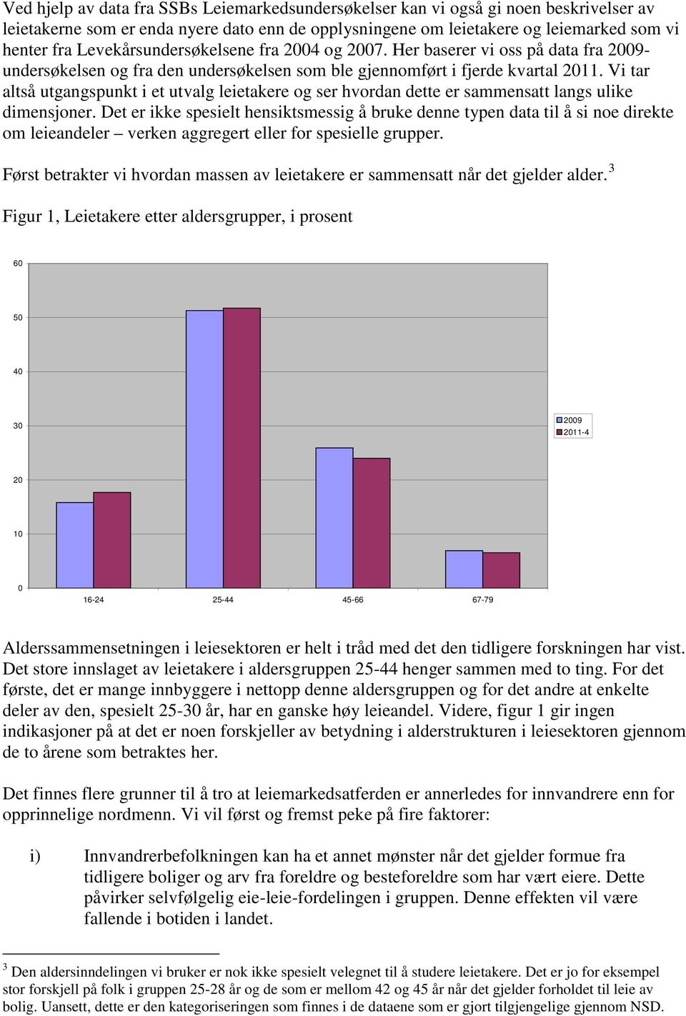 Vi tar altså utgangspunkt i et utvalg leietakere og ser hvordan dette er sammensatt langs ulike dimensjoner.