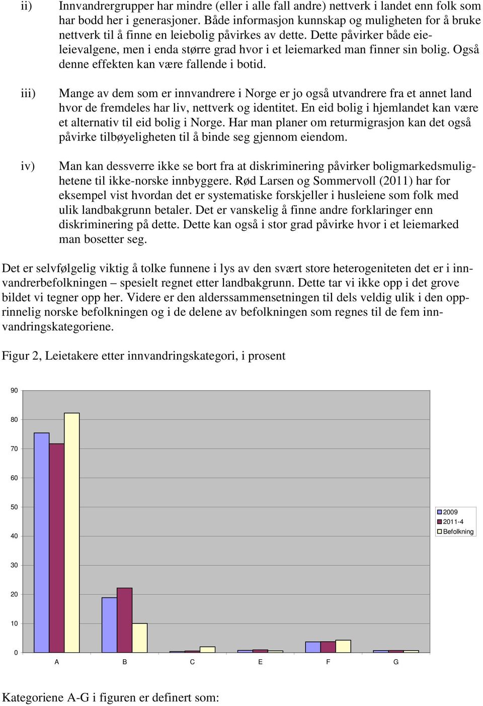 Dette påvirker både eieleievalgene, men i enda større grad hvor i et leiemarked man finner sin bolig. Også denne effekten kan være fallende i botid.