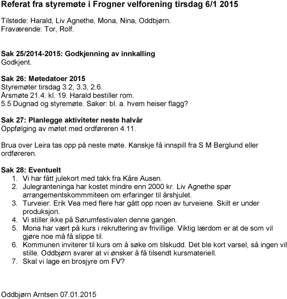 Sak 27: Planlegge aktiviteter neste halvår Oppfølging av møtet med ordføreren 4.11. Brua over Leira tas opp på neste møte. Kanskje få innspill fra S M Berglund eller ordføreren. Sak 28: Eventuelt 1.