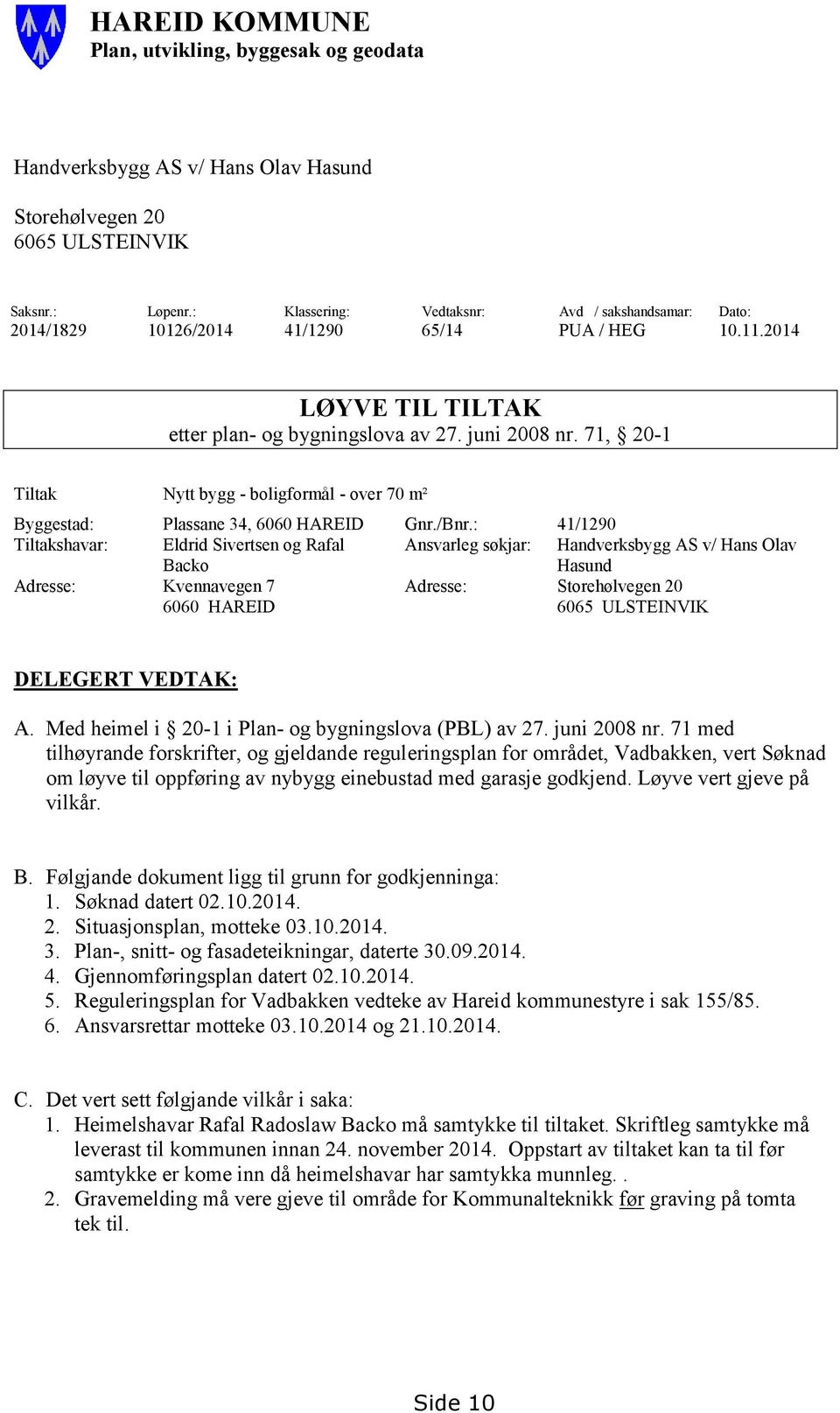 71, 20-1 Tiltak Nytt bygg - boligformål - over 70 m² Byggestad: Plassane 34, 6060 HAREID Gnr./Bnr.