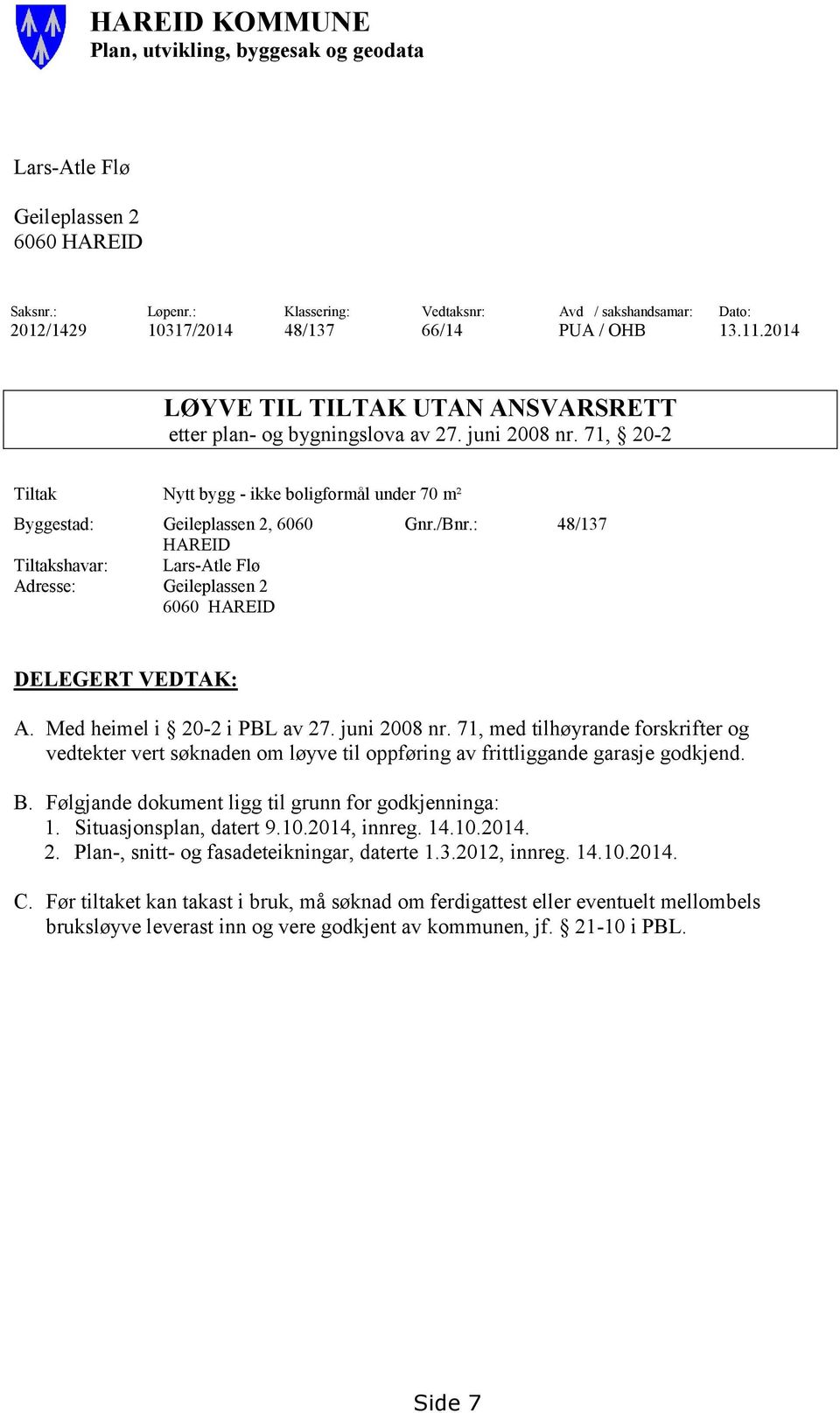 71, 20-2 Tiltak Nytt bygg - ikke boligformål under 70 m² Byggestad: Geileplassen 2, 6060 HAREID Tiltakshavar: Lars-Atle Flø Adresse: Geileplassen 2 6060 HAREID Gnr./Bnr.: 48/137 DELEGERT VEDTAK: A.