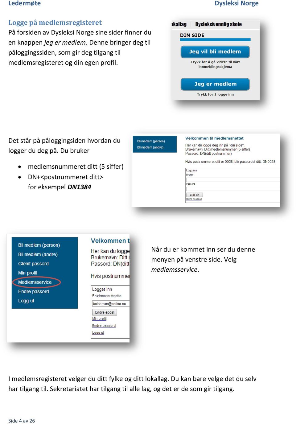 Du bruker medlemsnummeret ditt (5 siffer) DN+<postnummeret ditt> for eksempel DN1384 Når du er kommet inn ser du denne menyen på venstre side.