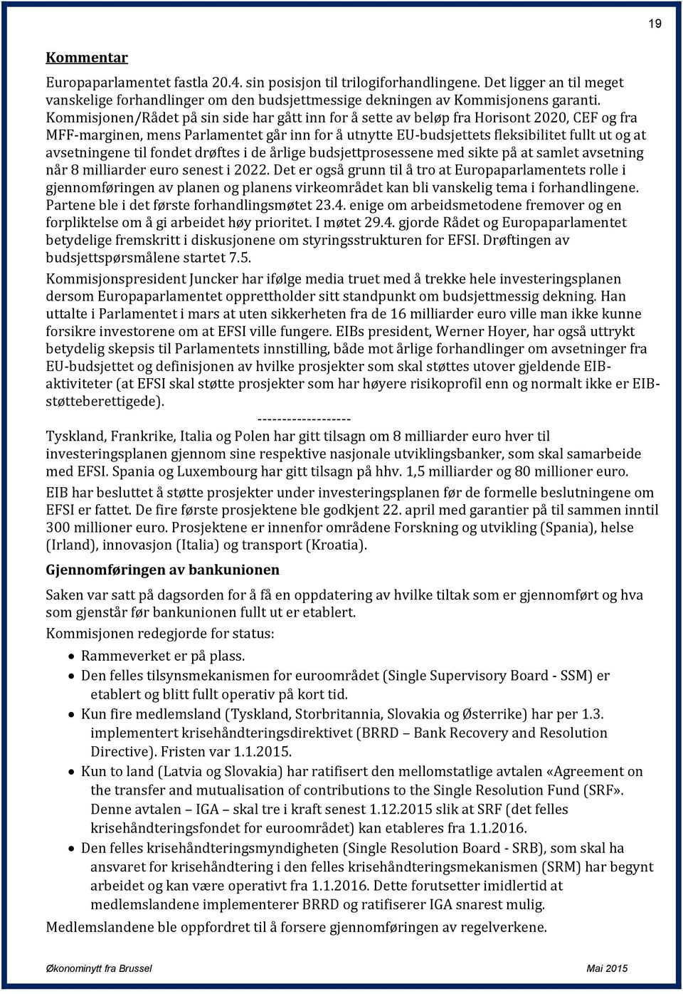 avsetningene til fondet drøftes i de årlige budsjettprosessene med sikte på at samlet avsetning når 8 milliarder euro senest i 2022.