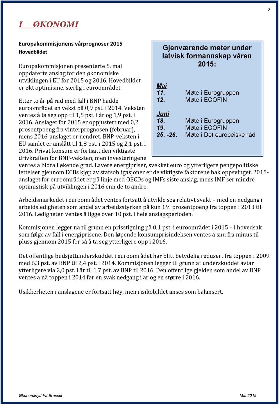 Anslaget for 2015 er oppjustert med 0,2 prosentpoeng fra vinterprognosen (februar), mens 2016-anslaget er uendret. BNP-veksten i EU samlet er anslått til 1,8 pst. i 2015 og 2,1 pst. i 2016.