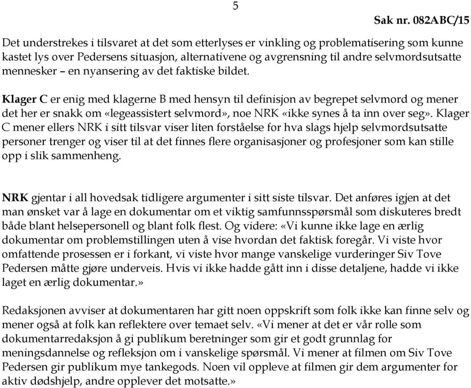 Klager C er enig med klagerne B med hensyn til definisjon av begrepet selvmord og mener det her er snakk om «legeassistert selvmord», noe NRK «ikke synes å ta inn over seg».