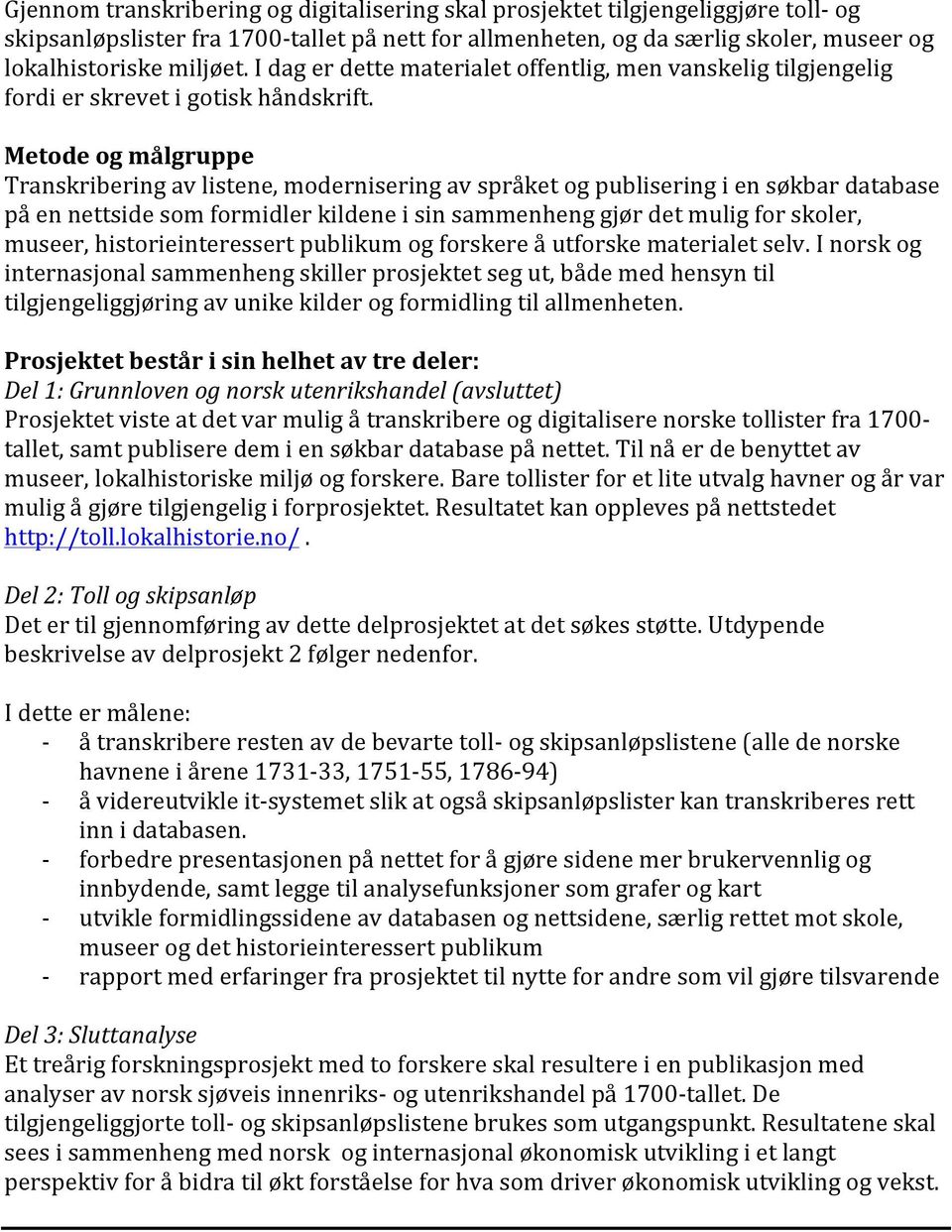 Metode og målgruppe Transkribering av listene, modernisering av språket og publisering i en søkbar database på en nettside som formidler kildene i sin sammenheng gjør det mulig for skoler, museer,