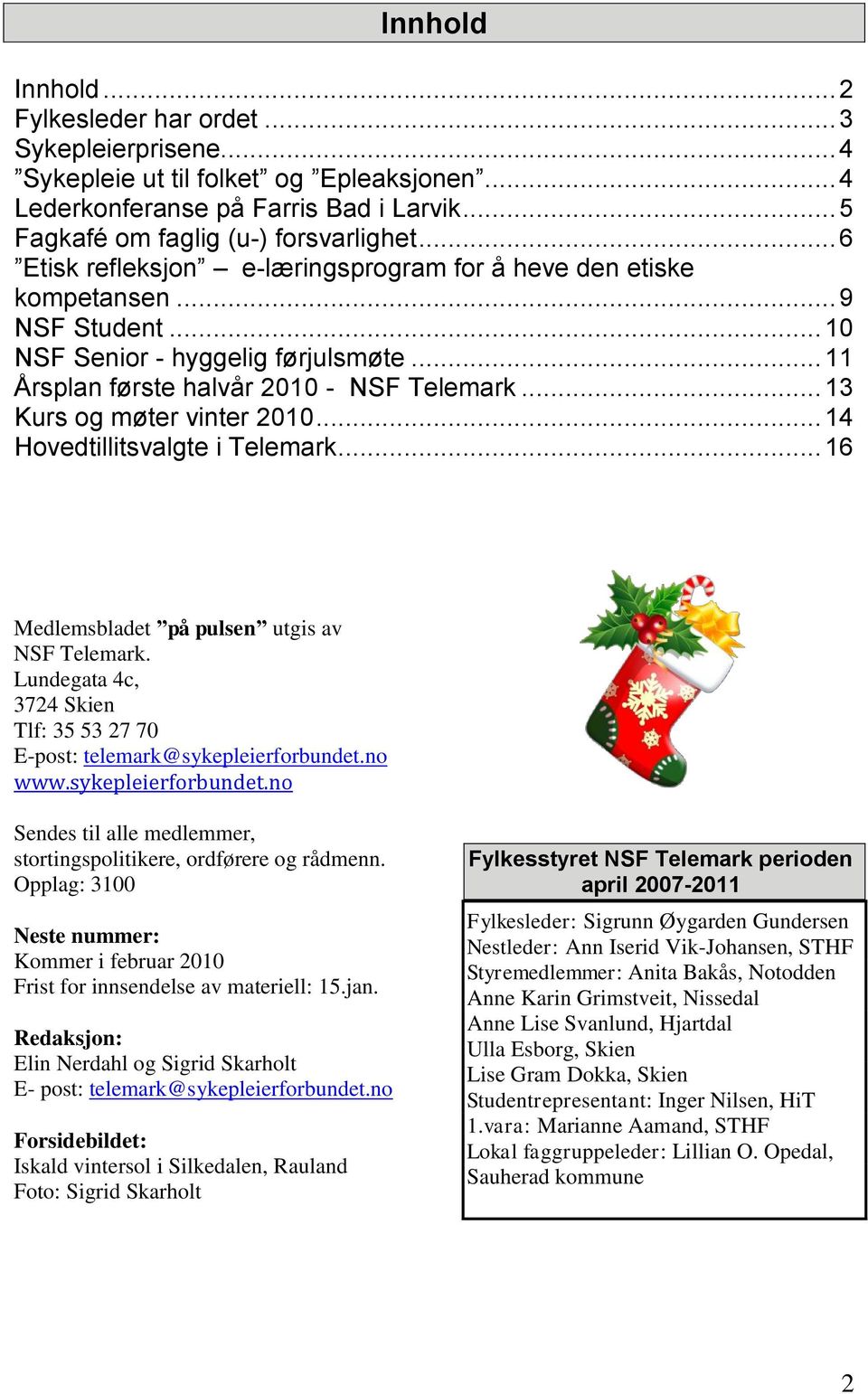 .. 13 Kurs og møter vinter 2010... 14 Hovedtillitsvalgte i Telemark... 16 Medlemsbladet på pulsen utgis av NSF Telemark. Lundegata 4c, 3724 Skien Tlf: 35 53 27 70 E-post: telemark@sykepleierforbundet.