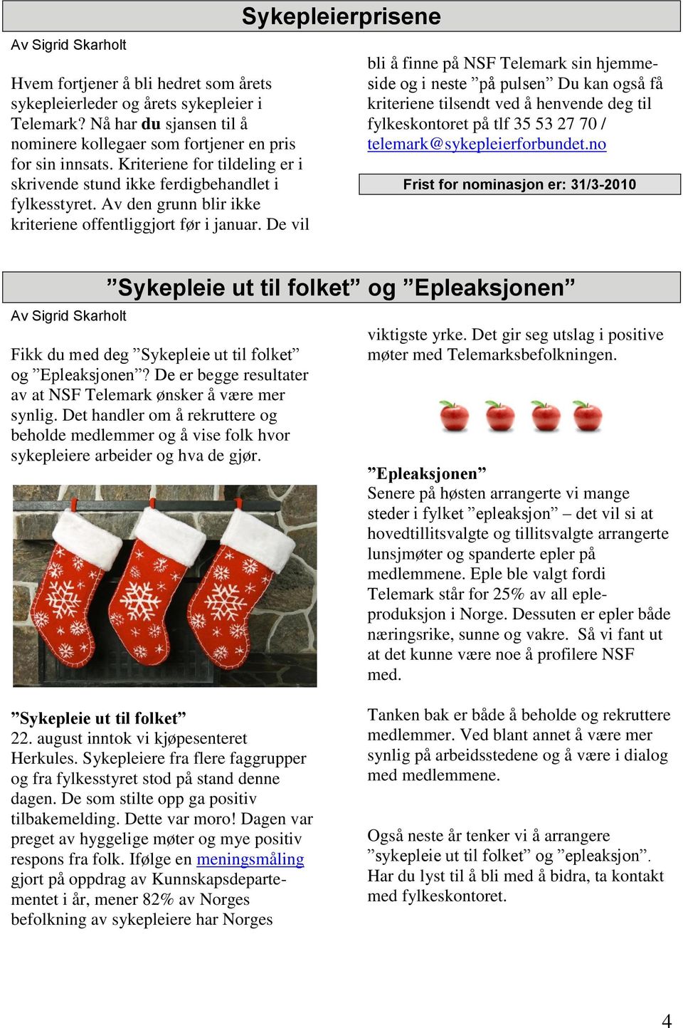 De vil Sykepleierprisene bli å finne på NSF Telemark sin hjemmeside og i neste på pulsen Du kan også få kriteriene tilsendt ved å henvende deg til fylkeskontoret på tlf 35 53 27 70 /