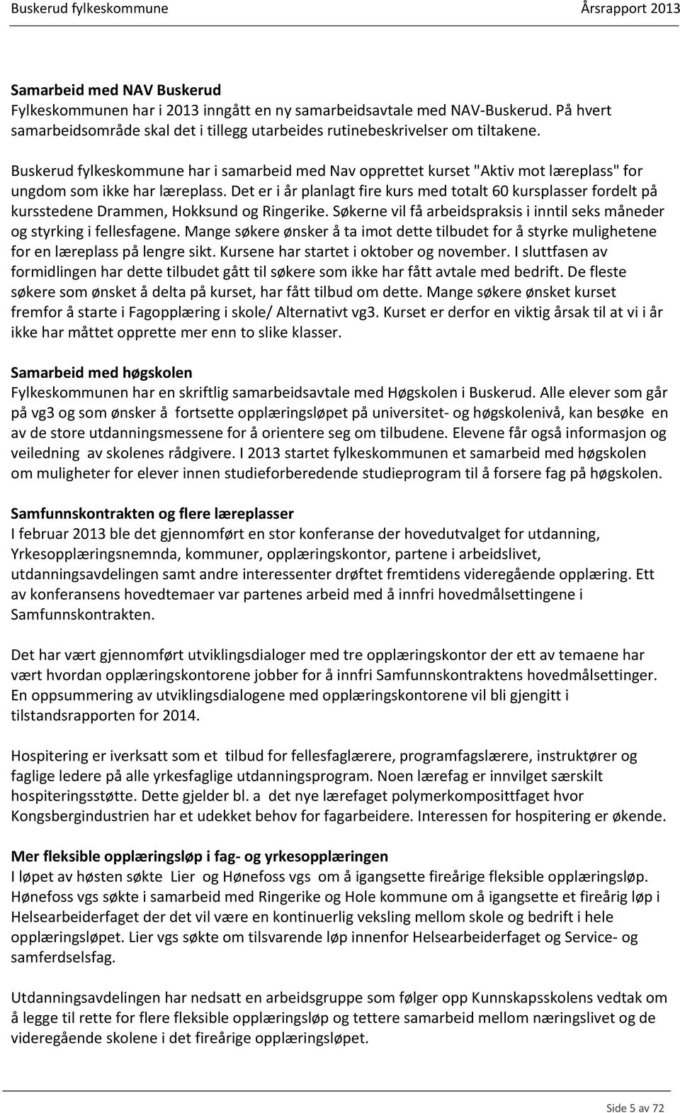 Det er i år planlagt fire kurs med totalt 60 kursplasser fordelt på kursstedene Drammen, Hokksund og Ringerike. Søkerne vil få arbeidspraksis i inntil seks måneder og styrking i fellesfagene.