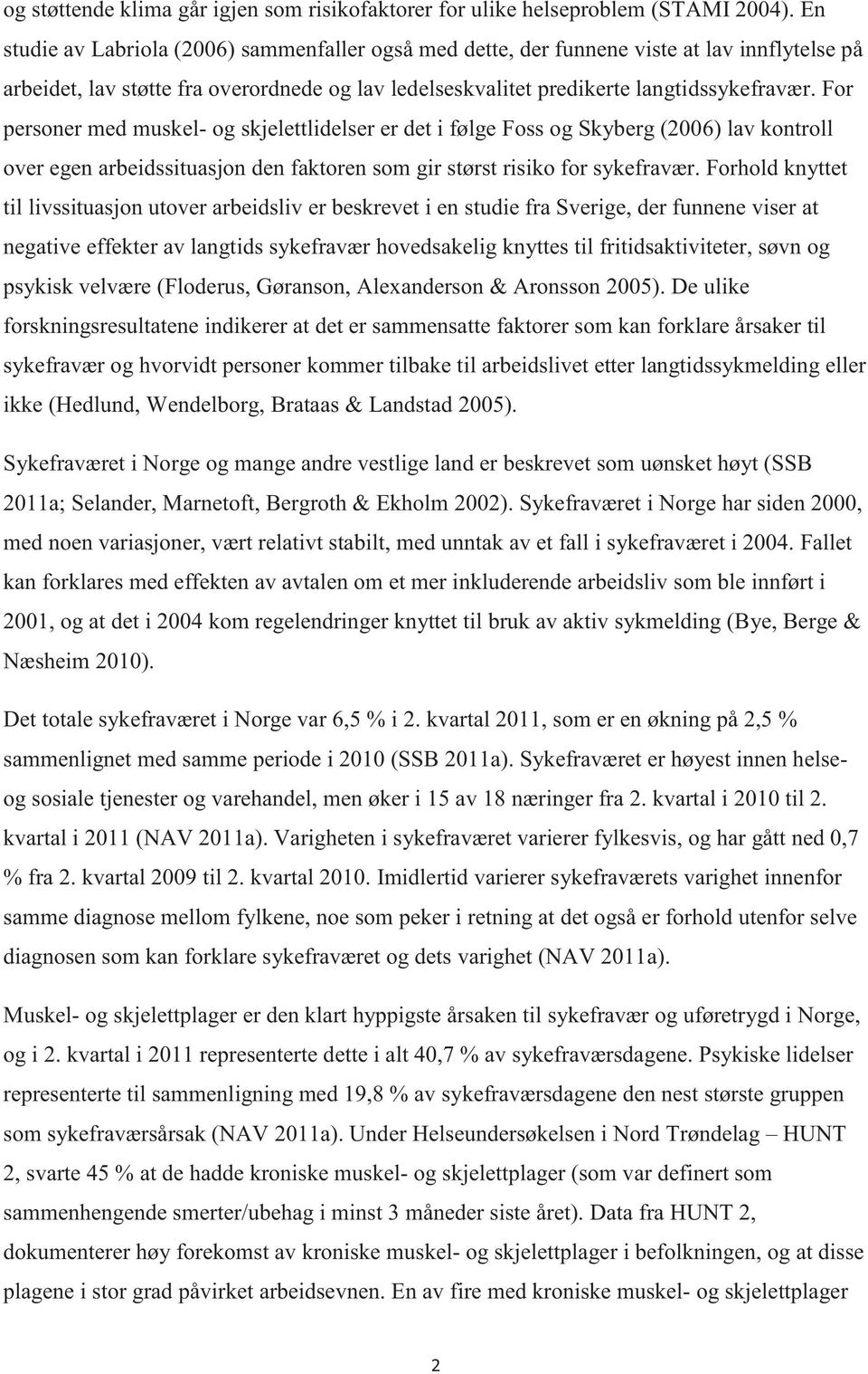 For personer med muskel- og skjelettlidelser er det i følge Foss og Skyberg (2006) lav kontroll over egen arbeidssituasjon den faktoren som gir størst risiko for sykefravær.