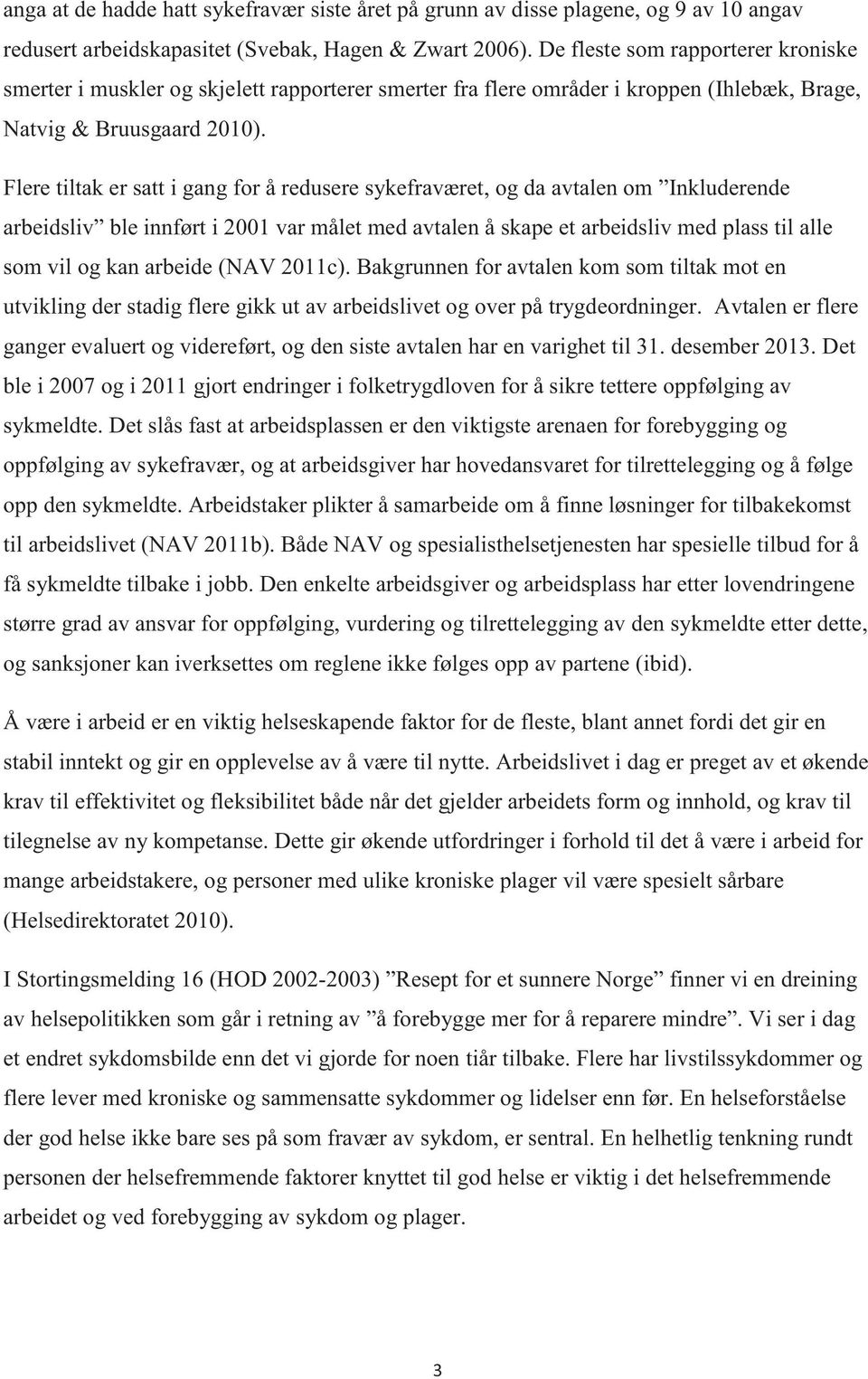 Flere tiltak er satt i gang for å redusere sykefraværet, og da avtalen om Inkluderende arbeidsliv ble innført i 2001 var målet med avtalen å skape et arbeidsliv med plass til alle som vil og kan