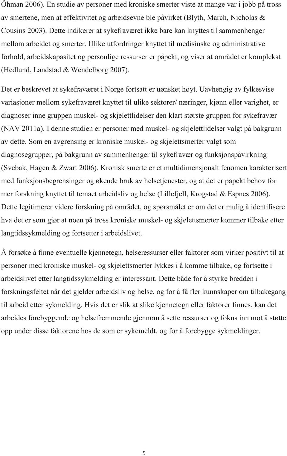 Ulike utfordringer knyttet til medisinske og administrative forhold, arbeidskapasitet og personlige ressurser er påpekt, og viser at området er komplekst (Hedlund, Landstad & Wendelborg 2007).