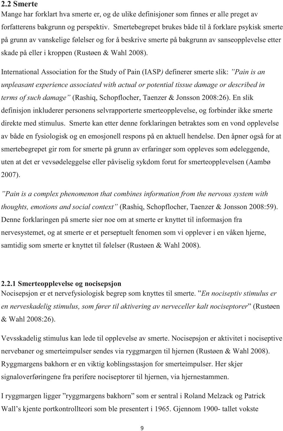 International Association for the Study of Pain (IASP) definerer smerte slik: Pain is an unpleasant experience associated with actual or potential tissue damage or described in terms of such damage