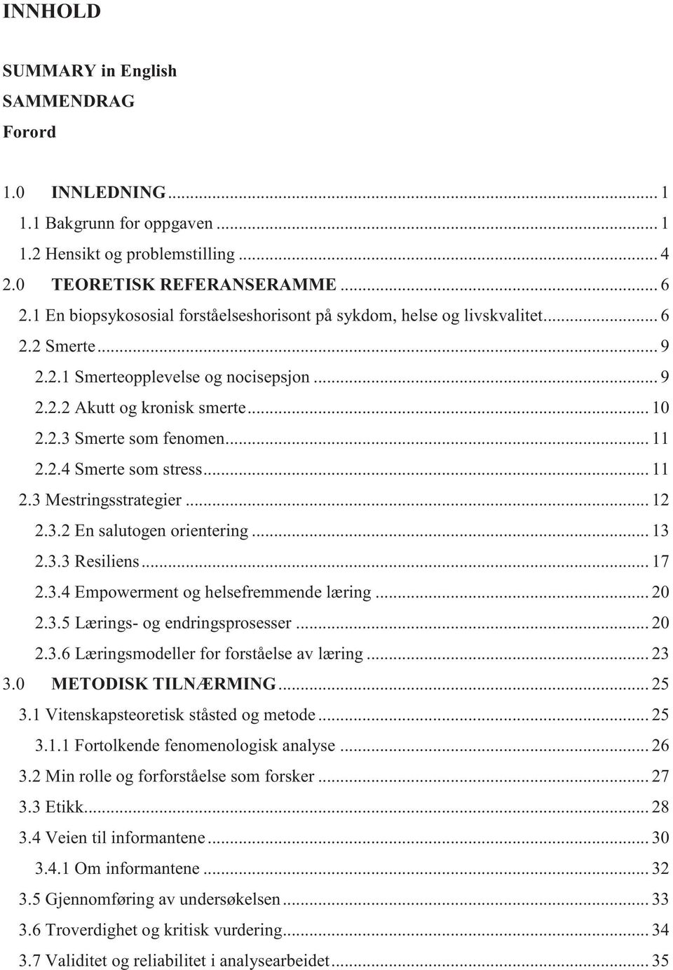 .. 11 2.2.4 Smerte som stress... 11 2.3 Mestringsstrategier... 12 2.3.2 En salutogen orientering... 13 2.3.3 Resiliens... 17 2.3.4 Empowerment og helsefremmende læring... 20 2.3.5 Lærings- og endringsprosesser.