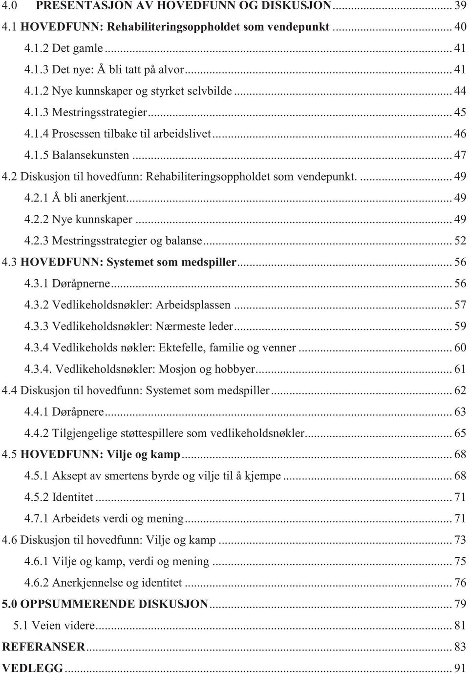 .. 49 4.2.2 Nye kunnskaper... 49 4.2.3 Mestringsstrategier og balanse... 52 4.3 HOVEDFUNN: Systemet som medspiller... 56 4.3.1 Døråpnerne... 56 4.3.2 Vedlikeholdsnøkler: Arbeidsplassen... 57 4.3.3 Vedlikeholdsnøkler: Nærmeste leder.