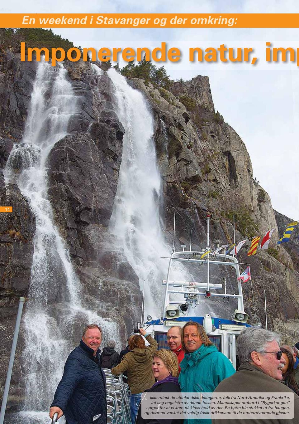 fossen. Mannskapet ombord i Rygerkongen sørget for at vi kom på kloss hold av det.