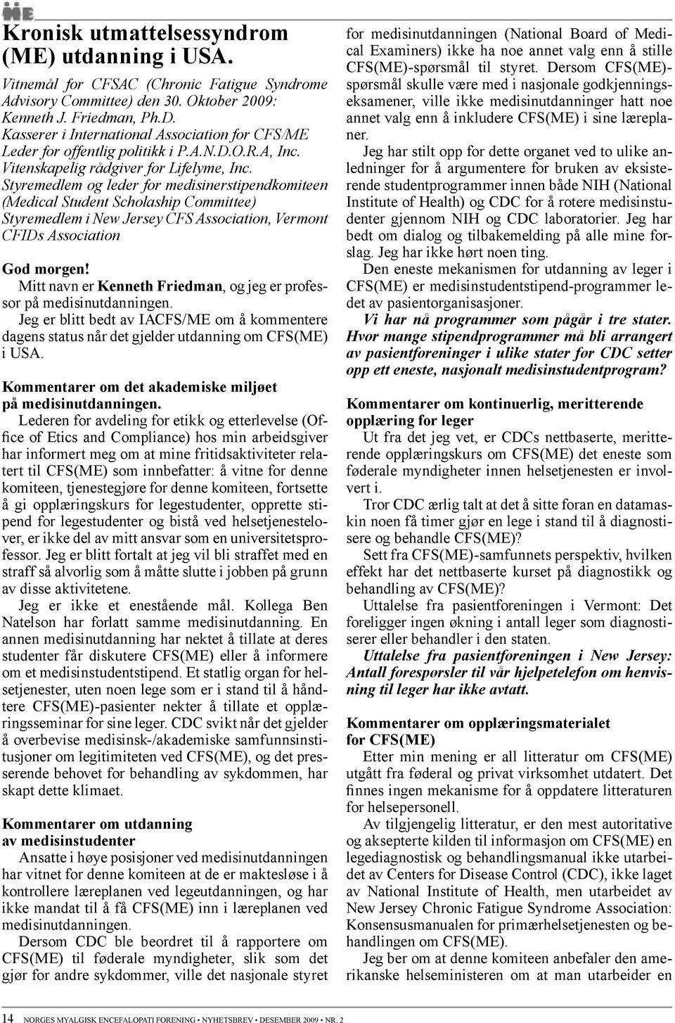 Styremedlem og leder for medisinerstipendkomiteen (Medical Student Scholaship Committee) Styremedlem i New Jersey CFS Association, Vermont CFIDs Association God morgen!