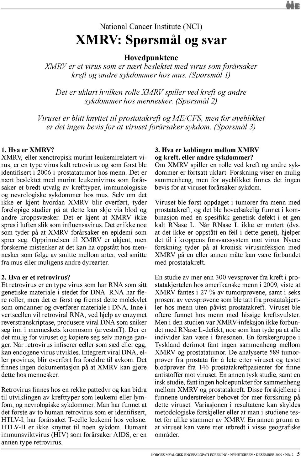 (Spørsmål 2) Viruset er blitt knyttet til prostatakreft og ME/CFS, men for øyeblikket er det ingen bevis for at viruset forårsaker sykdom. (Spørsmål 3) 1. Hva er XMRV?