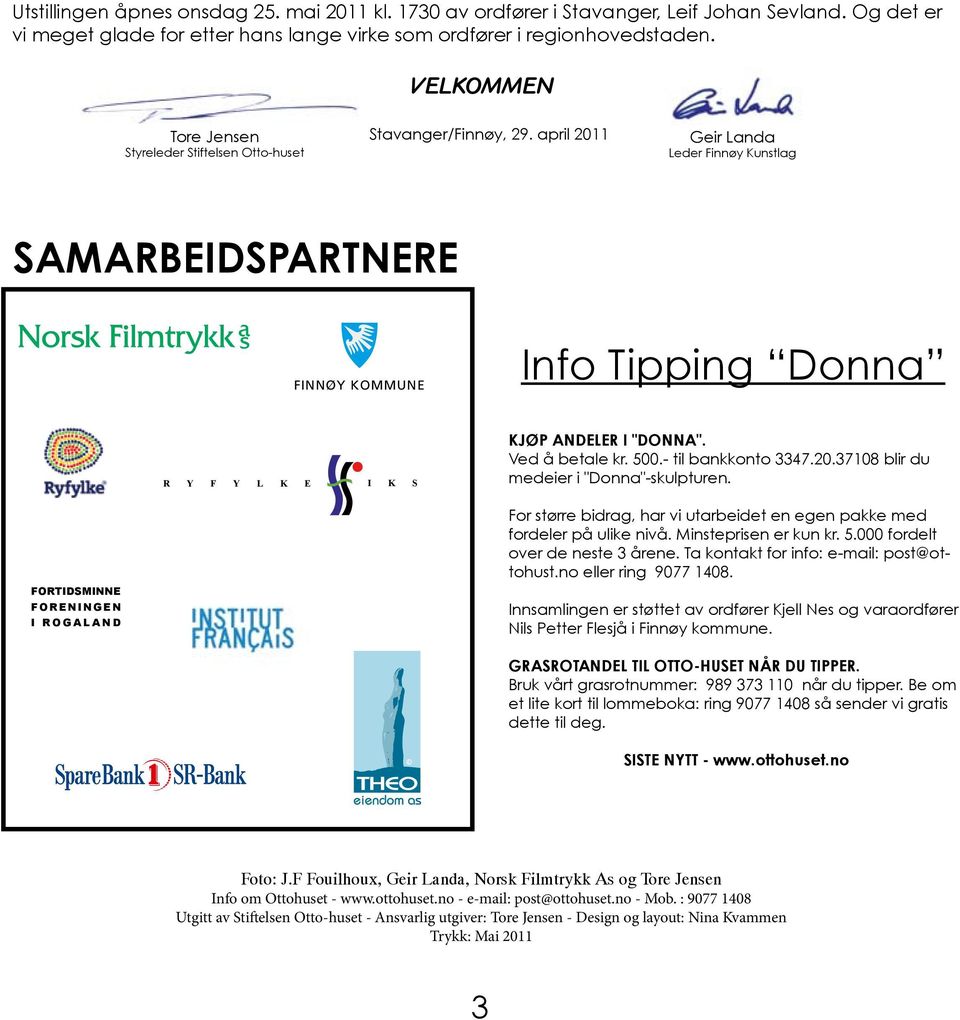 april 2011 Geir Landa Leder Finnøy Kunstlag SAMARBEIDSPARTNERE FINNØY KOMMUNE Info Tipping Donna R Y F Y L K E I K S KJØP ANDELER I "DONNA". Ved å betale kr. 500.- til bankkonto 3347.20.37108 blir du medeier i "Donna"-skulpturen.