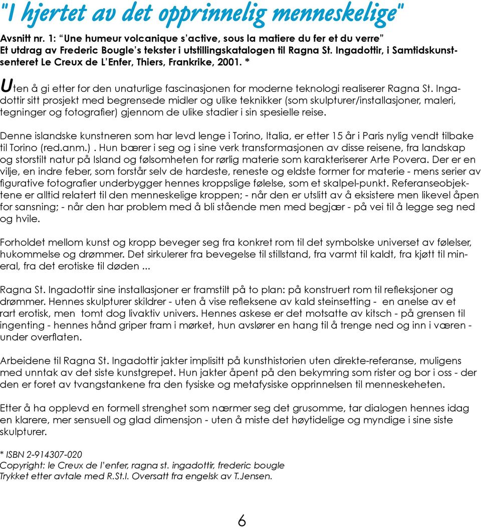 Ingadottir, i Samtidskunstsenteret Le Creux de L Enfer, Thiers, Frankrike, 2001. * Uten å gi etter for den unaturlige fascinasjonen for moderne teknologi realiserer Ragna St.