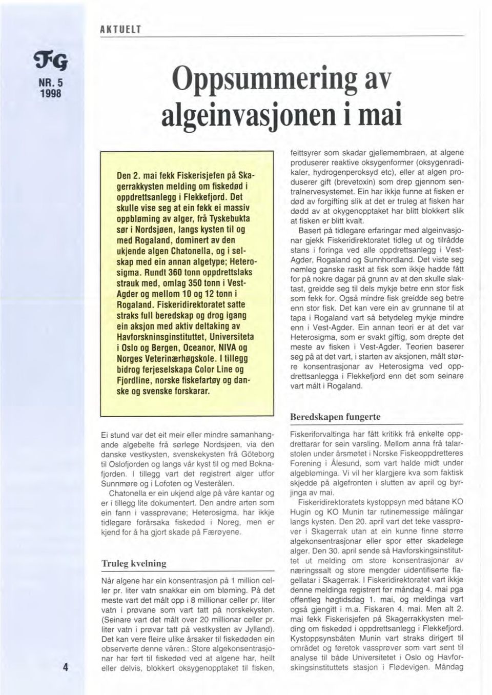 algetype; Heterosigma. Rundt 360 tonn oppdrettslaks strauk med, omlag 350 tonn i Vest- Agder og mellom 10 og 12 tonn i Rogaland.