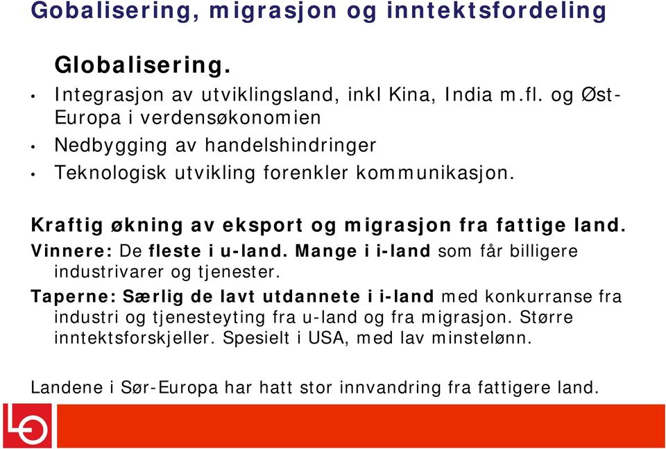 Kraftig økning av eksport og migrasjon fra fattige land. Vinnere: De fleste i u-land. Mange i i-land som får billigere industrivarer og tjenester.