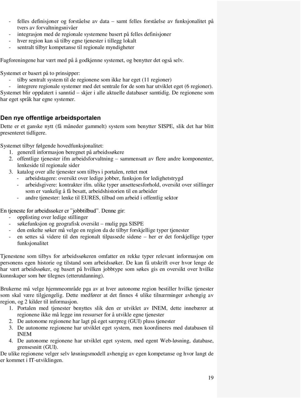 Systemet er basert på to prinsipper: - tilby sentralt system til de regionene som ikke har eget (11 regioner) - integrere regionale systemer med det sentrale for de som har utviklet eget (6 regioner).