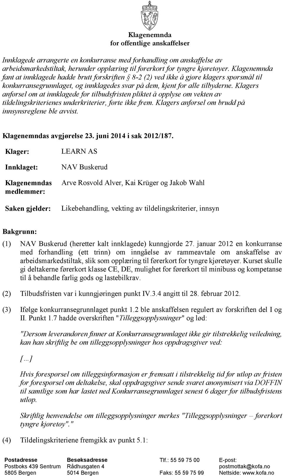 Klagers anførsel om at innklagede før tilbudsfristen pliktet å opplyse om vekten av tildelingskriterienes underkriterier, førte ikke frem. Klagers anførsel om brudd på innsynsreglene ble avvist.