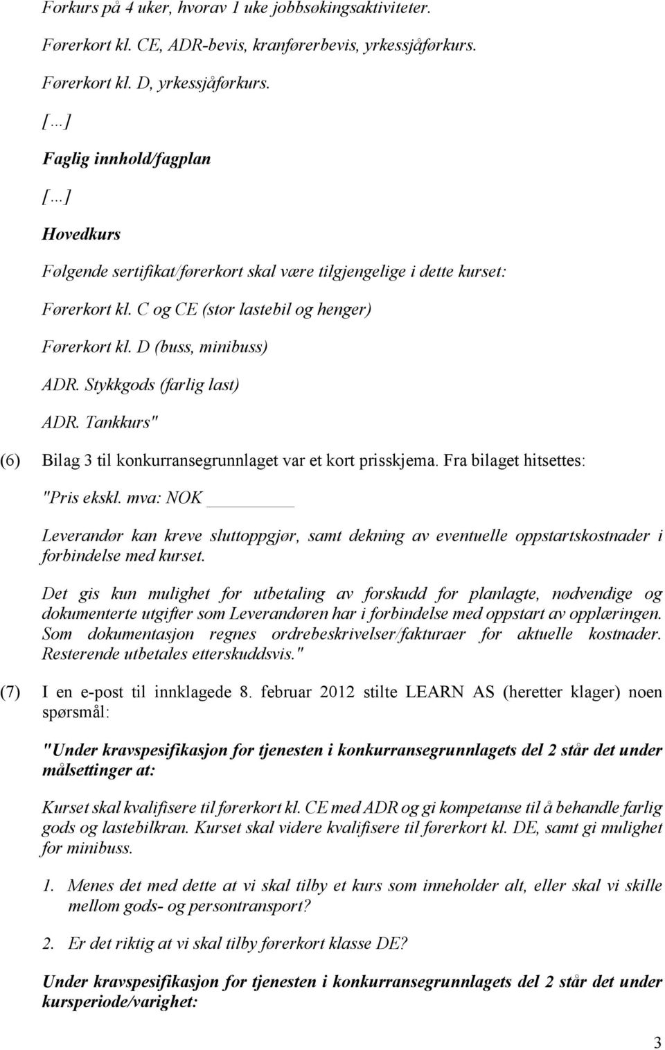 Stykkgods (farlig last) ADR. Tankkurs" (6) Bilag 3 til konkurransegrunnlaget var et kort prisskjema. Fra bilaget hitsettes: "Pris ekskl.