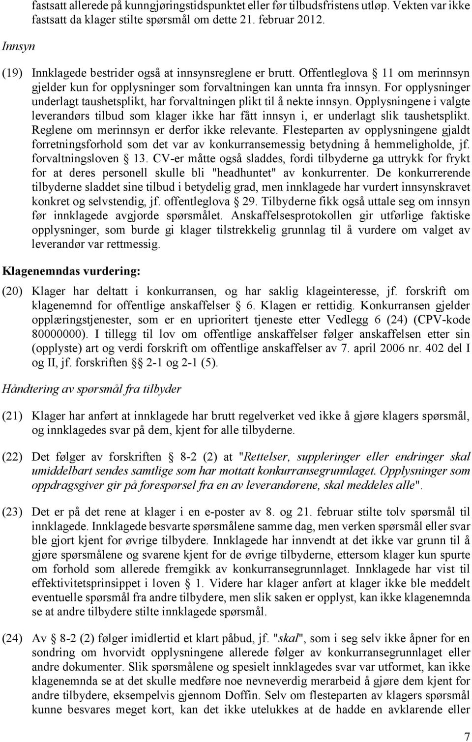 For opplysninger underlagt taushetsplikt, har forvaltningen plikt til å nekte innsyn. Opplysningene i valgte leverandørs tilbud som klager ikke har fått innsyn i, er underlagt slik taushetsplikt.