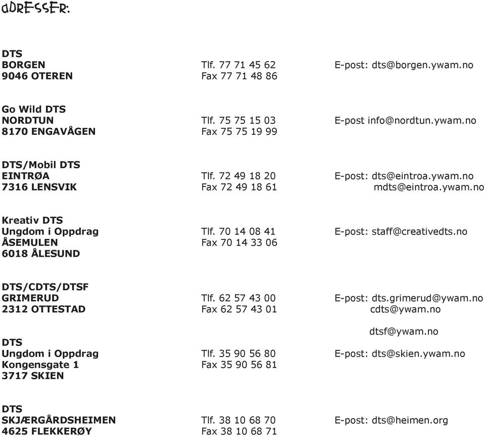 no ÅSEMULEN Fax 70 14 33 06 6018 ÅLESUND DTS/CDTS/DTSF GRIMERUD Tlf. 62 57 43 00 E-post: dts.grimerud@ywam.no 2312 OTTESTAD Fax 62 57 43 01 cdts@ywam.no dtsf@ywam.
