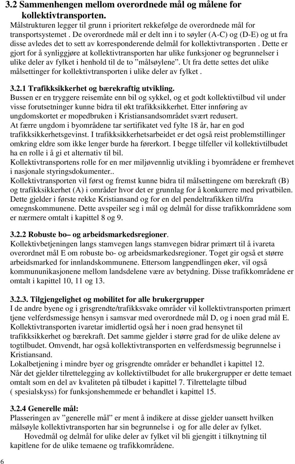 Dette er gjort for å synliggjøre at kollektivtransporten har ulike funksjoner og begrunnelser i ulike deler av fylket i henhold til de to målsøylene.