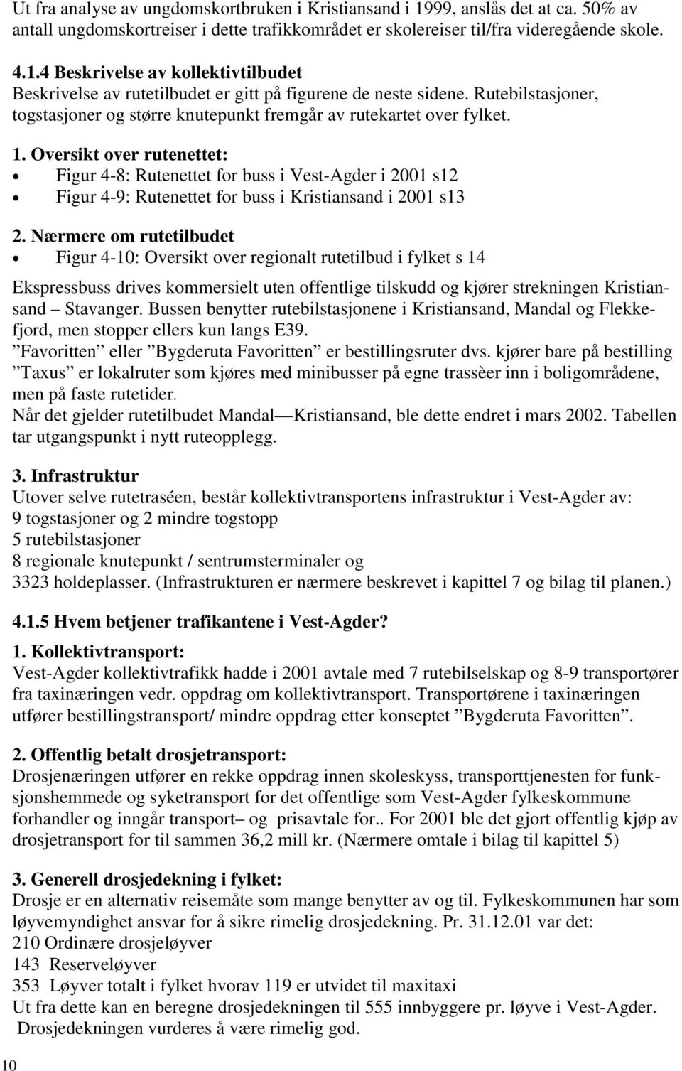 Oversikt over rutenettet: Figur 4-8: Rutenettet for buss i Vest-Agder i 2001 s12 Figur 4-9: Rutenettet for buss i Kristiansand i 2001 s13 2.