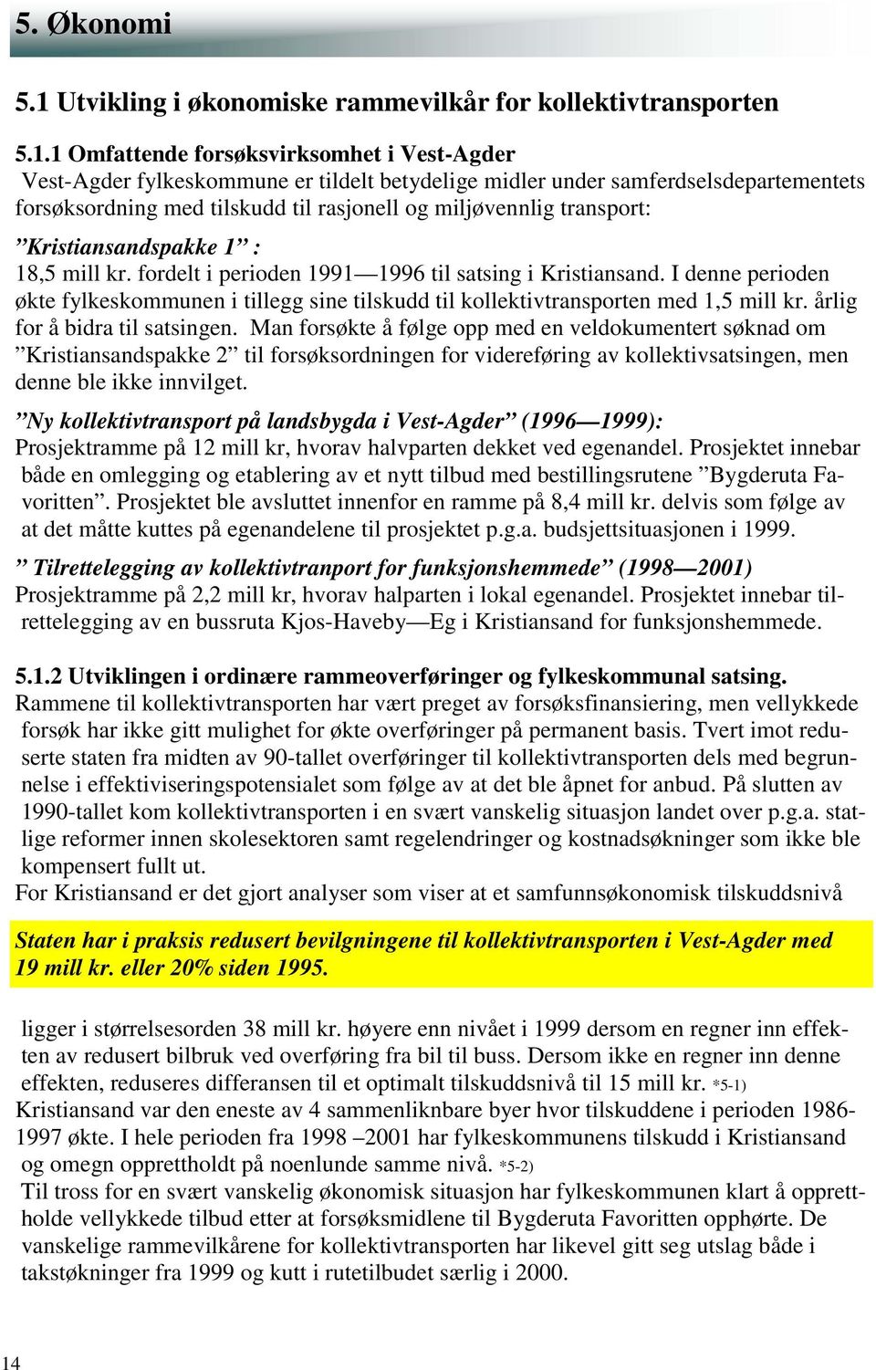 1 Omfattende forsøksvirksomhet i Vest-Agder Vest-Agder fylkeskommune er tildelt betydelige midler under samferdselsdepartementets forsøksordning med tilskudd til rasjonell og miljøvennlig transport: