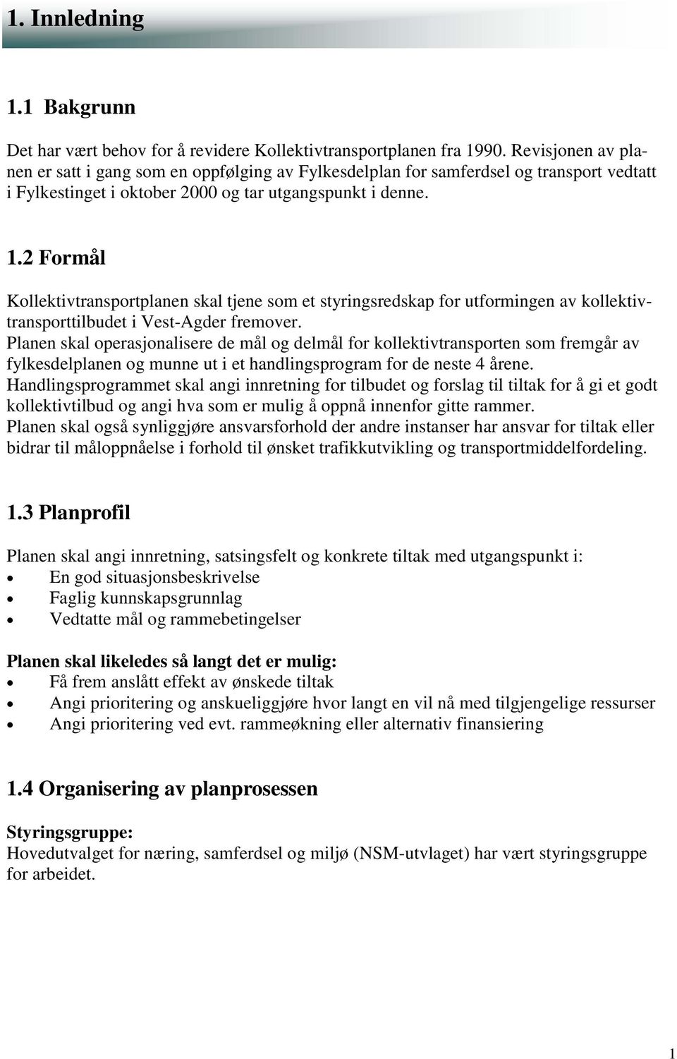 2 Formål Kollektivtransportplanen skal tjene som et styringsredskap for utformingen av kollektivtransporttilbudet i Vest-Agder fremover.