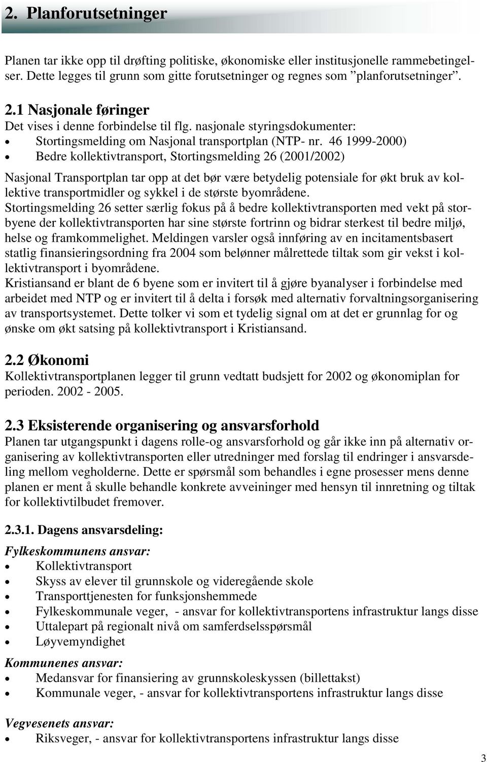 46 1999-2000) Bedre kollektivtransport, Stortingsmelding 26 (2001/2002) Nasjonal Transportplan tar opp at det bør være betydelig potensiale for økt bruk av kollektive transportmidler og sykkel i de