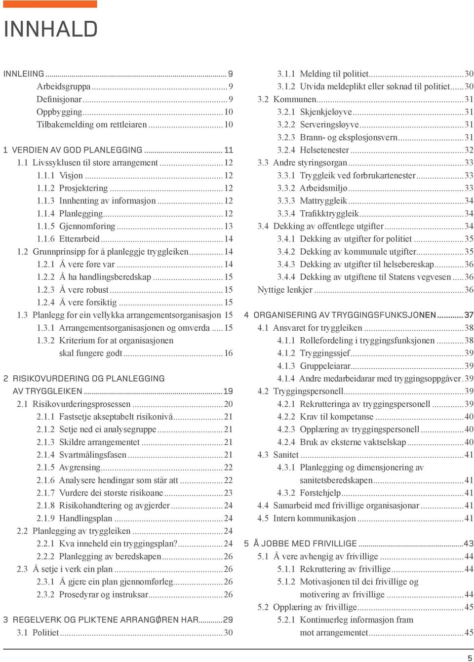 ..14 1.2.2 Å ha handlingsberedskap...15 1.2.3 Å vere robust...15 1.2.4 Å vere forsiktig...15 1.3 Planlegg for ein vellykka arrangementsorganisasjon.15 1.3.1 Arrangementsorganisasjonen og omverda...15 1.3.2..Kriterium for at organisasjonen skal fungere godt.