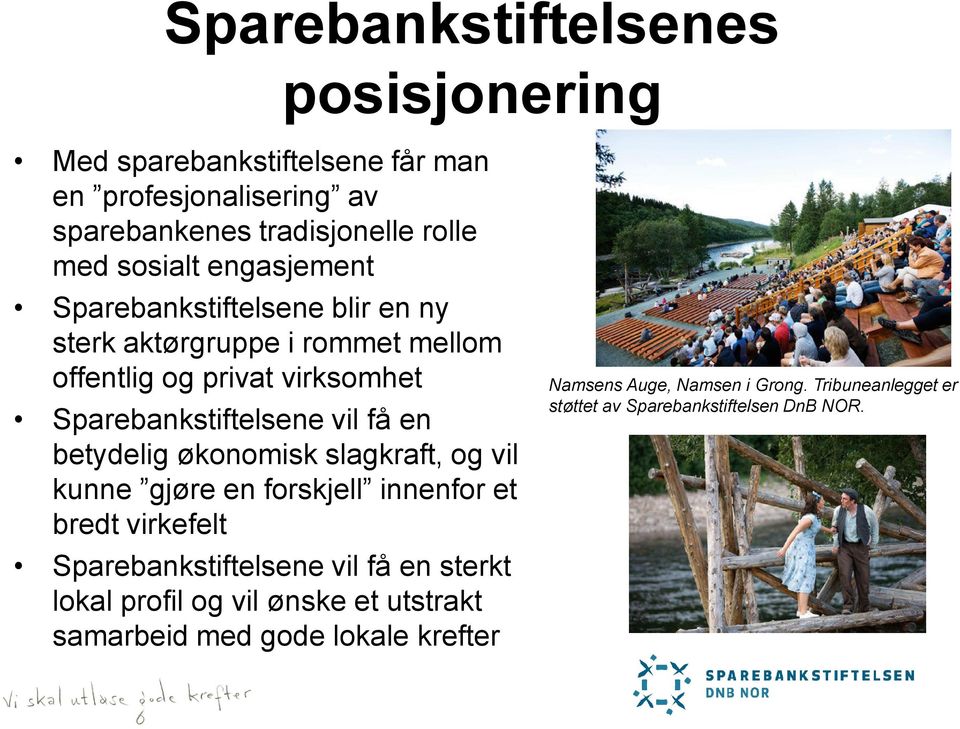 betydelig økonomisk slagkraft, og vil kunne gjøre en forskjell innenfor et bredt virkefelt Sparebankstiftelsene vil få en sterkt lokal profil