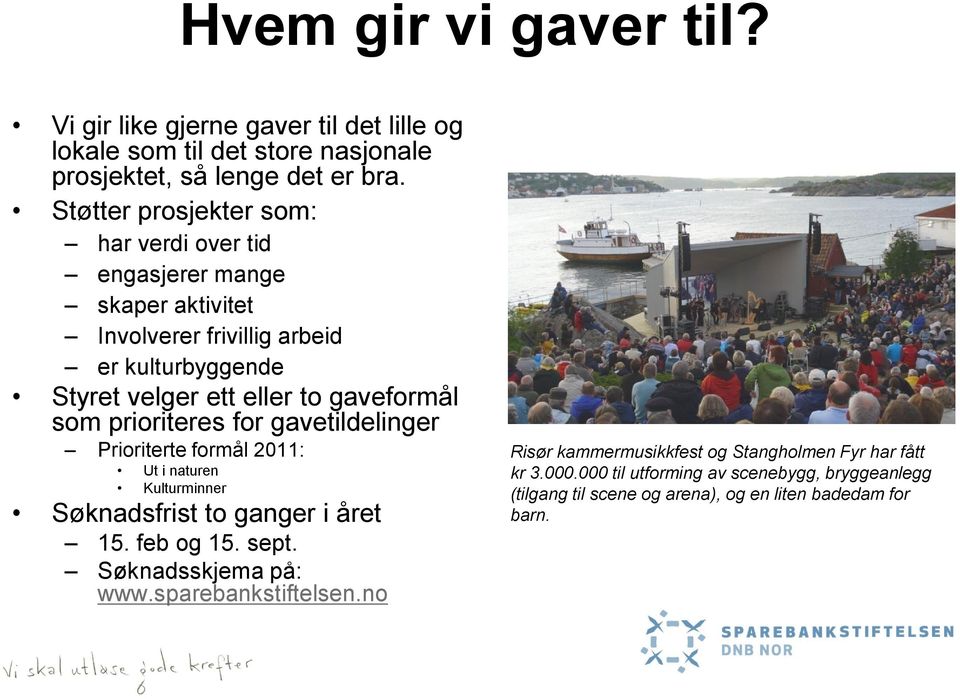 som prioriteres for gavetildelinger Prioriterte formål 2011: Ut i naturen Kulturminner Søknadsfrist to ganger i året 15. feb og 15. sept. Søknadsskjema på: www.