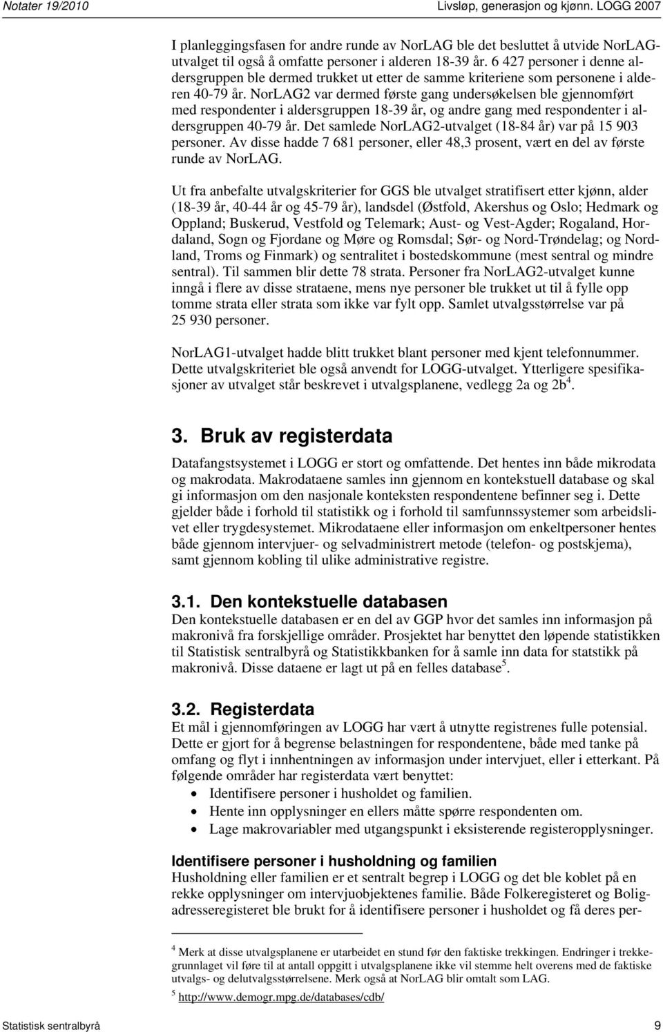 NorLAG2 var dermed første gang undersøkelsen ble gjennomført med respondenter i aldersgruppen 18-39 år, og andre gang med respondenter i aldersgruppen 40-79 år.